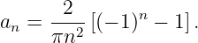 an = --2- [(− 1)n − 1].
     πn2
