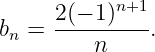      2(−-1)n+1
bn =     n    .
