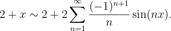              ∑∞       n+1
2 + x ∼ 2 + 2    (−-1)--- sin(nx ).
              n=1     n
