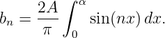          ∫ α
bn = 2A-     sin(nx )dx.
      π   0
