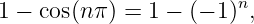 1 − cos(nπ ) = 1 − (− 1)n,
