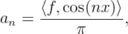      ⟨f,cos(nx-)⟩
an =      π      ,
