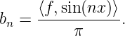      ⟨f,sin(nx )⟩
bn = ------------.
          π
