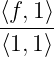 ⟨f,-1⟩
⟨1,1 ⟩