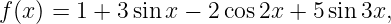 f(x) = 1 + 3 sin x − 2cos 2x + 5sin3x,
