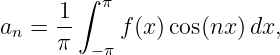        ∫ π
a  =  1-    f(x)cos(nx )dx,
 n    π  −π

