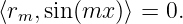 ⟨rm,sin(mx )⟩ = 0.
