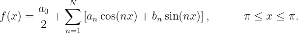        a0   ∑N
f(x) = ---+     [an cos(nx ) + bn sin(nx )],   − π ≤ x ≤  π.
        2   n=1
