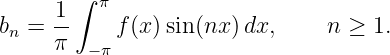     1 ∫ π
bn = --    f(x )sin (nx )dx,     n ≥  1.
     π  − π
