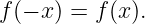 f(− x) = f(x).
