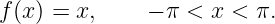f (x) = x,    − π <  x < π.
