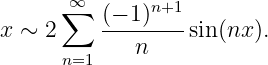       ∞∑  (− 1)n+1
x ∼ 2    -------- sin (nx ).
      n=1    n
