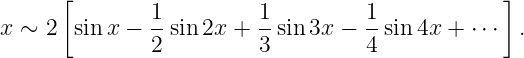      [        1         1         1             ]
x ∼ 2  sin x − --sin 2x + --sin 3x − --sin4x + ⋅⋅⋅  .
              2         3         4
