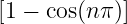 [1 − cos(nπ)]