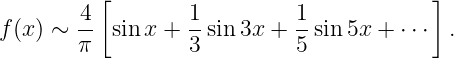         4[        1         1            ]
f(x) ∼ --  sin x + --sin 3x + --sin 5x + ⋅⋅⋅  .
       π          3         5
