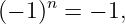 (− 1)n = − 1,
