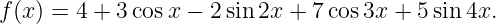 f(x) = 4 + 3 cosx − 2sin 2x + 7cos 3x + 5sin4x.

