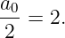 a0
---=  2.
 2
