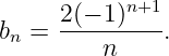      2(− 1)n+1
bn = ---------.
         n

