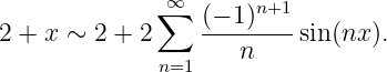               ∞
             ∑   (−-1)n+1
2 + x ∼ 2 + 2        n    sin(nx ).
              n=1
