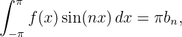 ∫ π
    f(x) sin(nx )dx = πbn,
 −π
