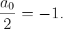 a
-0-=  − 1.
 2
