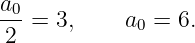 a0-
 2 =  3,    a0 = 6.
