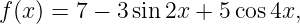 f(x ) = 7 − 3 sin 2x + 5 cos4x,
