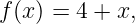 f(x ) = 4 + x,
