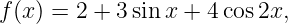 f(x) = 2 + 3sin x + 4cos2x,
