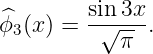          sin 3x
^ϕ3(x ) = -√---.
            π
