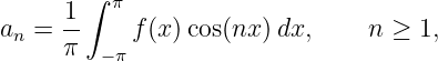        ∫ π
an = 1-    f(x )cos(nx) dx,    n ≥  1,
     π  − π
