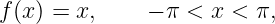f (x) = x,    − π <  x < π,
