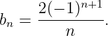      2(− 1)n+1
bn = ---------.
         n
