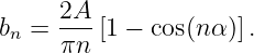       2A-
bn =  πn [1 − cos(nα)].
