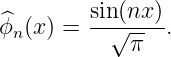          sin (nx)
ϕ^n (x) = --√----.
             π
