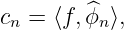 cn = ⟨f, ^ϕn⟩,
