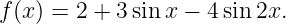 f(x) = 2 + 3 sin x − 4sin2x.
