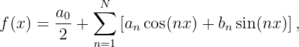         a0   ∑N
f (x ) = ---+     [an cos(nx) + bnsin(nx )],
        2    n=1
