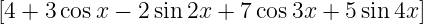 [4 + 3cosx −  2sin2x + 7 cos3x + 5 sin 4x]