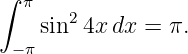 ∫ π
   sin2 4xdx =  π.
 −π
