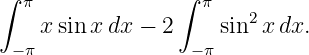 ∫ π              ∫ π
    xsinx dx − 2     sin2 xdx.
 −π               −π
