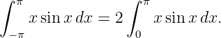∫                 ∫
   π                π
    x sin x dx = 2    x sinx dx.
  −π               0
