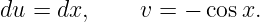 du =  dx,    v =  − cosx.
