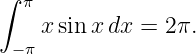 ∫ π
    x sin x dx = 2π.
 − π
