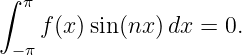 ∫ π
    f(x) sin(nx )dx =  0.
 −π
