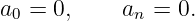 a0 = 0,     an = 0.
