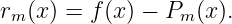 rm (x) = f(x ) − Pm (x).
