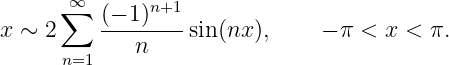        ∞
      ∑   (− 1-)n+1
x ∼ 2        n    sin(nx),     − π < x < π.
      n=1

