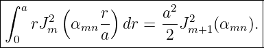 |------------------------------------|
|∫ a     (    r )      a2            |
|    rJ2m  αmn -- dr =  --Jm2+1 (αmn ).|
--0-----------a--------2-------------
